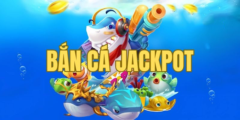 Game bắn cá đổi thưởng Jackpot được ưa chuộng