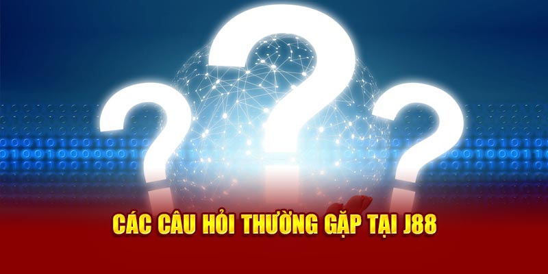 Câu hỏi thường gặp tại J88